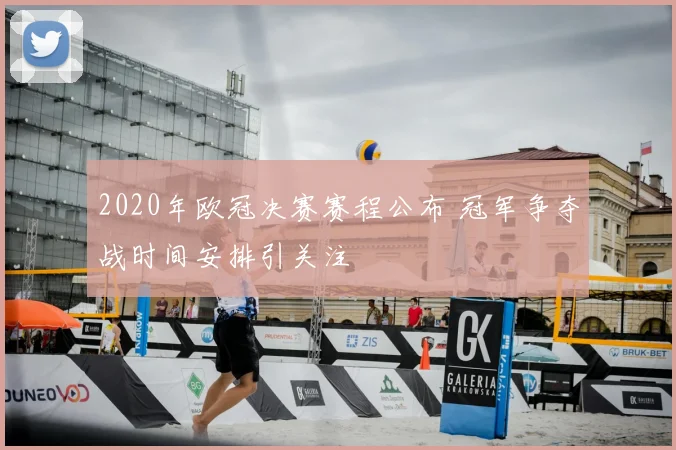 2020年欧冠决赛赛程公布 冠军争夺战时间安排引关注